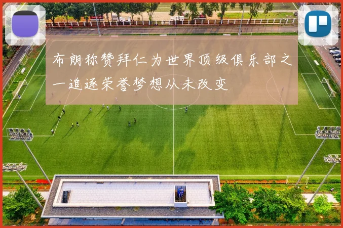 布朗称赞拜仁为世界顶级俱乐部之一追逐荣誉梦想从未改变