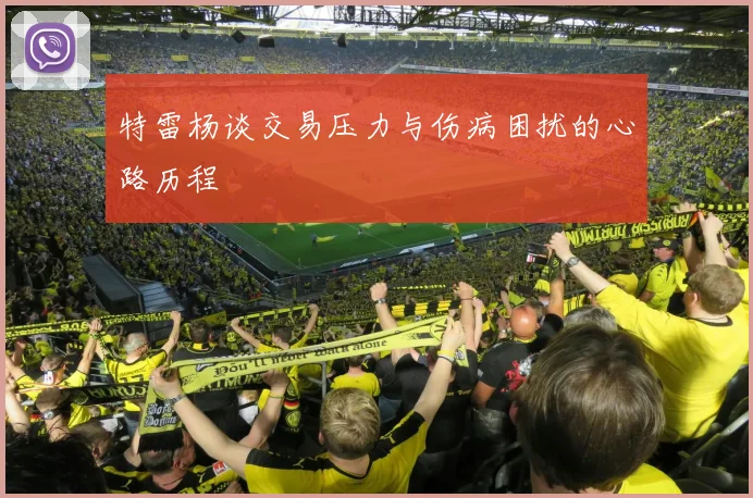 特雷杨谈交易压力与伤病困扰的心路历程
